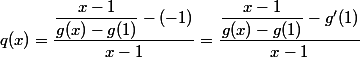 q(x) = \dfrac { \dfrac {x - 1} {g(x) - g(1)} - (-1)} {x - 1} = \dfrac {\dfrac {x - 1} {g(x) - g(1)} - g'(1)} {x - 1}
